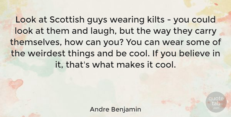 Andre Benjamin Quote About Believe, Laughing, Guy: Look At Scottish Guys Wearing...