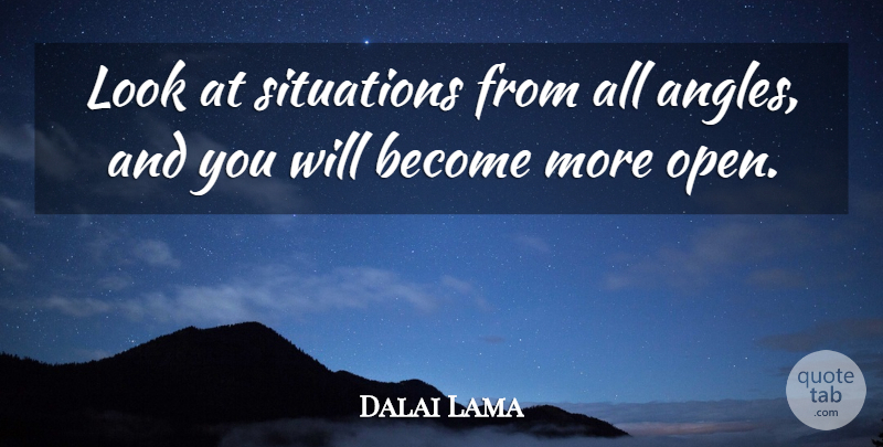 Dalai Lama Quote About Looks, Angle, Situation: Look At Situations From All...