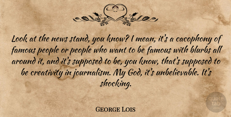 George Lois Quote About Famous, God, News, People, Supposed: Look At The News Stand...