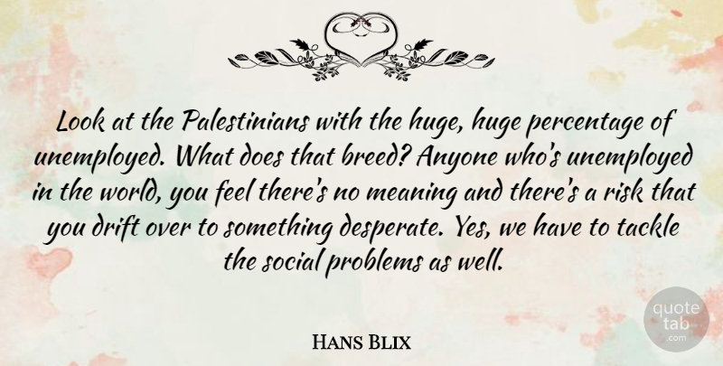 Hans Blix Quote About Anyone, Drift, Huge, Percentage, Social: Look At The Palestinians With...