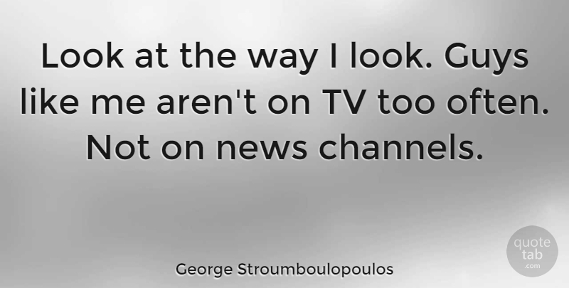 George Stroumboulopoulos Quote About undefined: Look At The Way I...