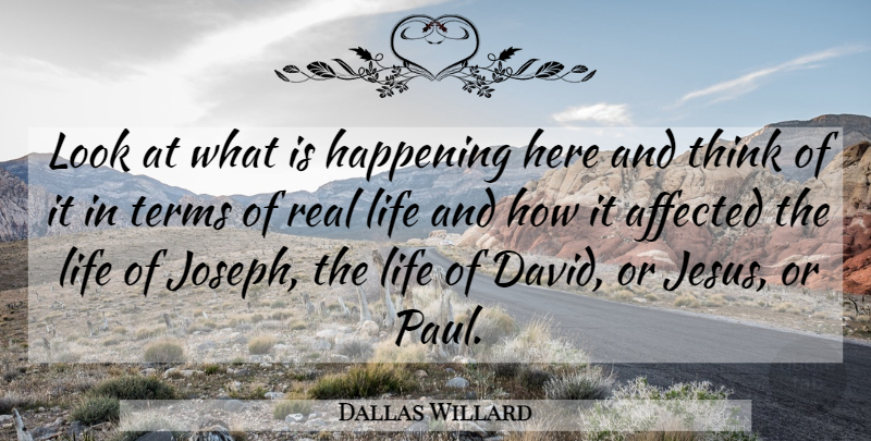 Dallas Willard Quote About Affected, Happening, Life, Terms: Look At What Is Happening...