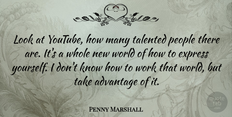 Penny Marshall Quote About Express, People, Talented, Work: Look At Youtube How Many...