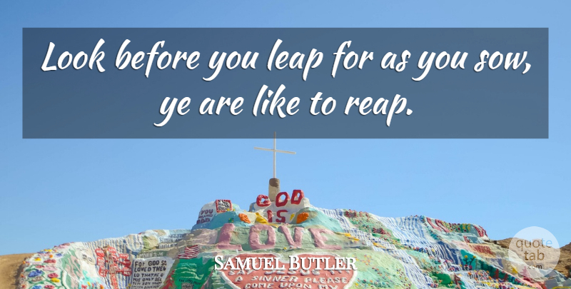 Samuel Butler Quote About Looks, Leap, Reap: Look Before You Leap For...
