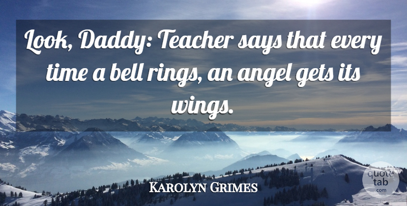 Karolyn Grimes Quote About Angel, Bell, Gets, Says, Teacher: Look Daddy Teacher Says That...