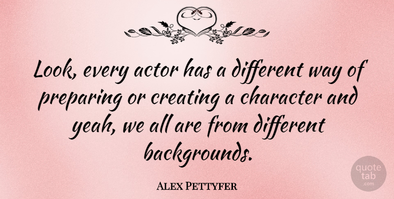 Alex Pettyfer Quote About Preparing: Look Every Actor Has A...