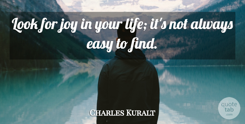 Charles Kuralt Quote About Joy, Looks, Easy: Look For Joy In Your...