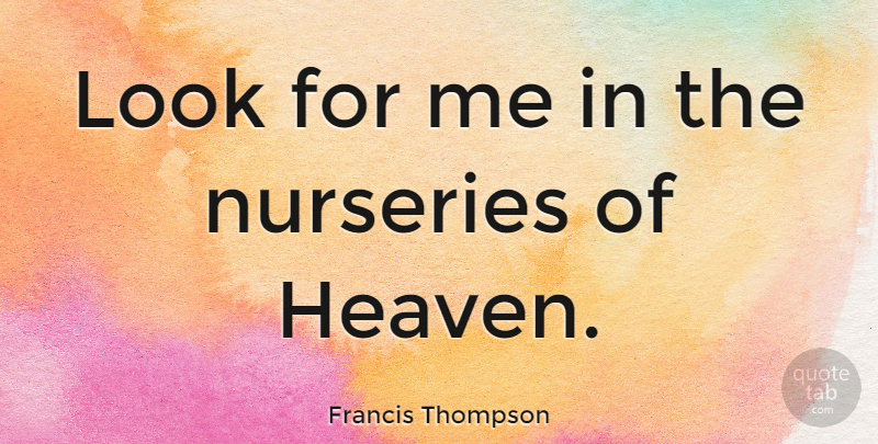 Francis Thompson Quote About Heaven, Looks, Nursery: Look For Me In The...