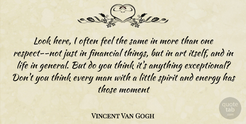 Vincent Van Gogh Quote About Art, Energy, Financial, Life, Man: Look Here I Often Feel...