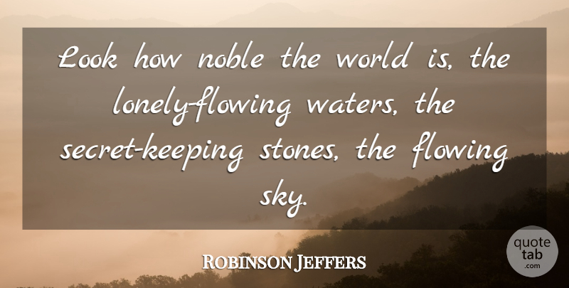 Robinson Jeffers Quote About Flowing, Noble: Look How Noble The World...