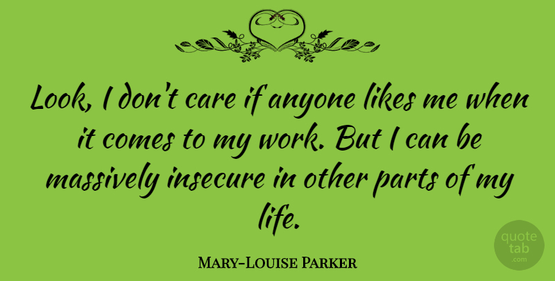 Mary-Louise Parker Quote About Insecure, Care, Likes: Look I Dont Care If...