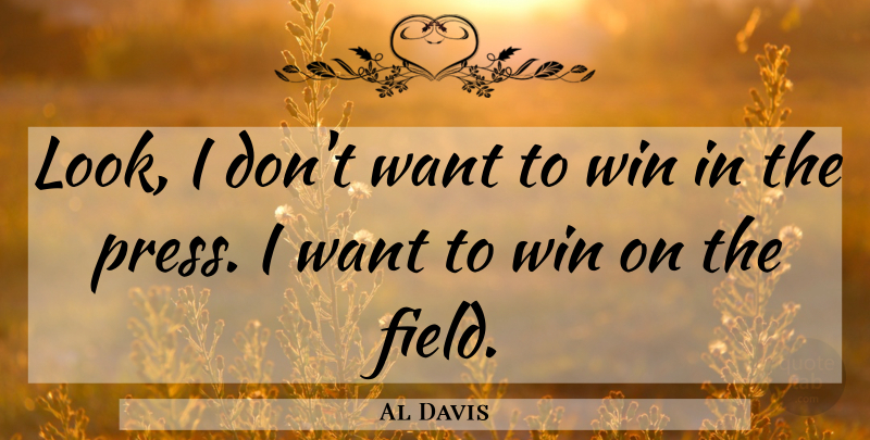 Al Davis Quote About Winning, Want, Fields: Look I Dont Want To...