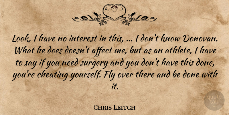 Chris Leitch Quote About Affect, Athletics, Cheating, Fly, Interest: Look I Have No Interest...