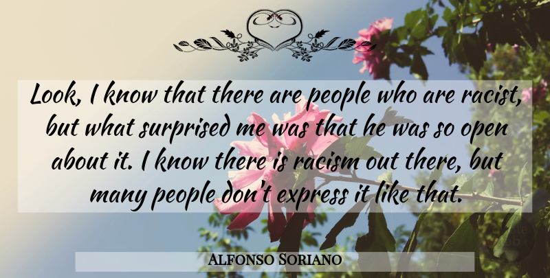 Alfonso Soriano Quote About Express, Open, People, Racism, Surprised: Look I Know That There...