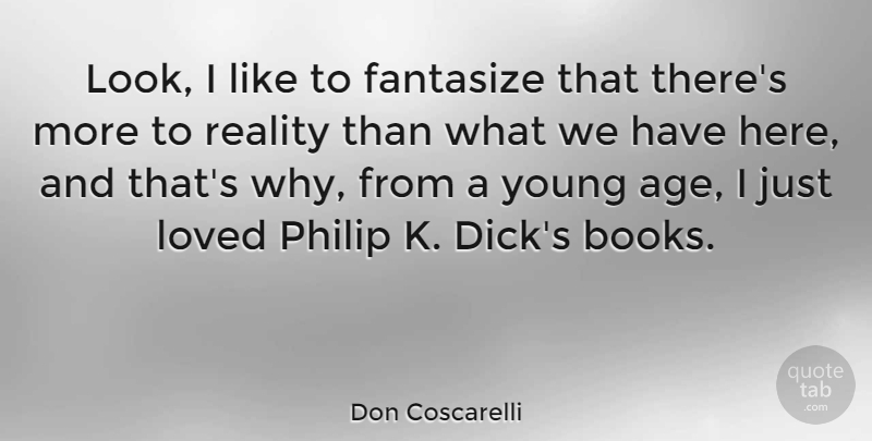 Don Coscarelli Quote About Age, Fantasize, Philip: Look I Like To Fantasize...