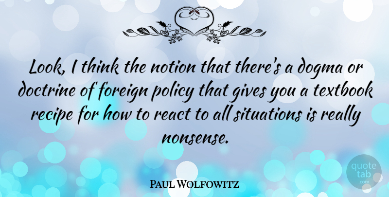 Paul Wolfowitz Quote About Doctrine, Dogma, Foreign, Gives, Notion: Look I Think The Notion...