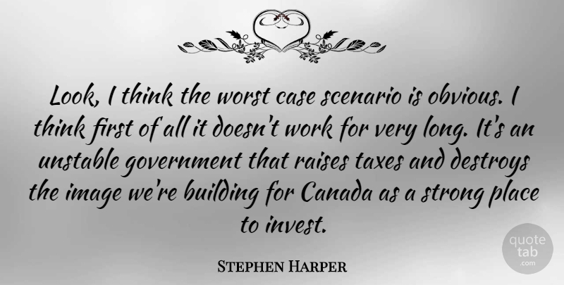 Stephen Harper Quote About Strong, Thinking, Government: Look I Think The Worst...