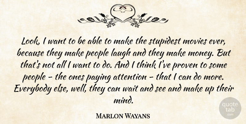 Marlon Wayans Quote About Attention, Everybody, Money, Movies, Paying: Look I Want To Be...