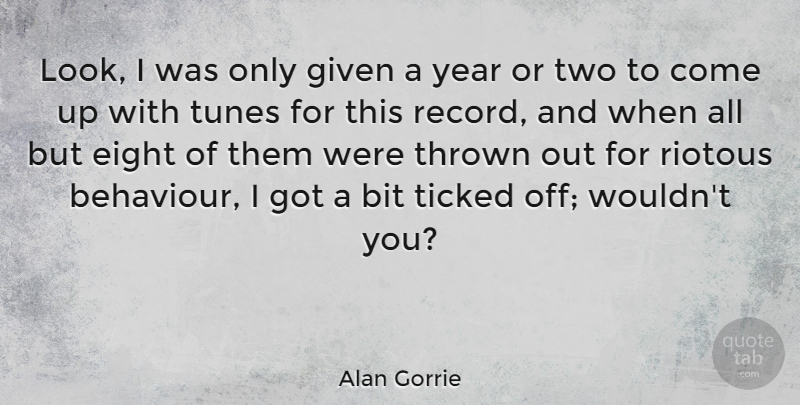 Alan Gorrie Quote About Bit, Given, Thrown, Ticked, Tunes: Look I Was Only Given...