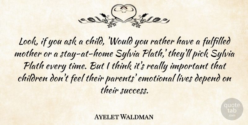 Ayelet Waldman Quote About Ask, Children, Depend, Emotional, Fulfilled: Look If You Ask A...