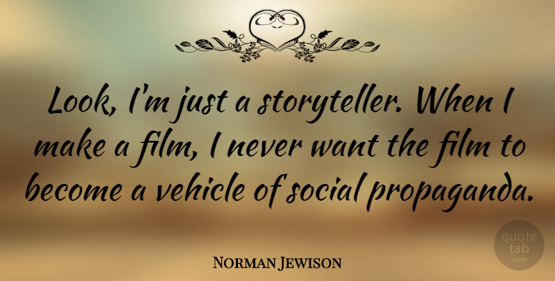 Norman Jewison Quote About Looks, Want, Documentaries: Look Im Just A Storyteller...