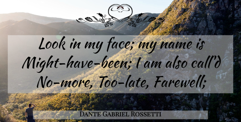 Dante Gabriel Rossetti Quote About Farewell, Opportunity, Names: Look In My Face My...