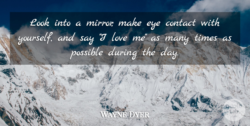 Wayne Dyer Quote About Eye, Mirrors, Self Love: Look Into A Mirror Make...