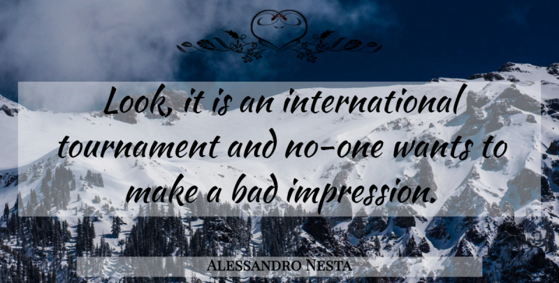 Alessandro Nesta Quote About Bad, Tournament, Wants: Look It Is An International...
