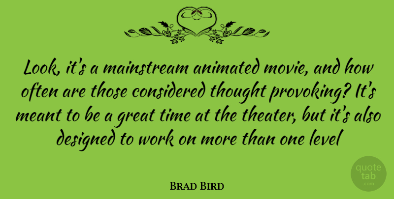 Brad Bird Quote About Thought Provoking, Looks, Levels: Look Its A Mainstream Animated...