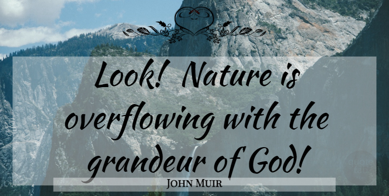 John Muir Quote About Vision, Looks, Grandeur: Look Nature Is Overflowing With...