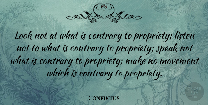 Confucius Quote About Movement, Looks, Speak: Look Not At What Is...