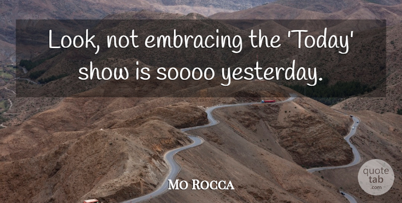 Mo Rocca Quote About Yesterday, Today, Looks: Look Not Embracing The Today...