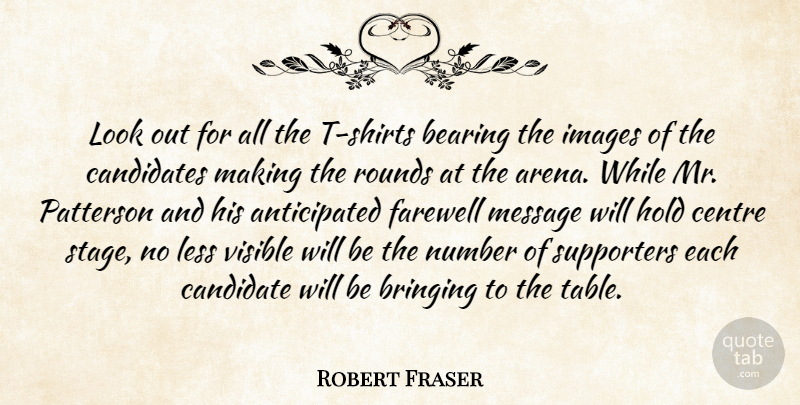 Robert Fraser Quote About Bearing, Bringing, Candidates, Centre, Farewell: Look Out For All The...