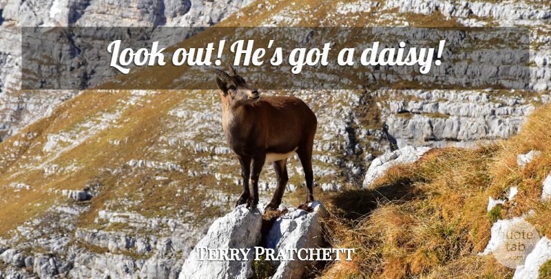 Terry Pratchett Quote About Looks, Daisies: Look Out Hes Got A...