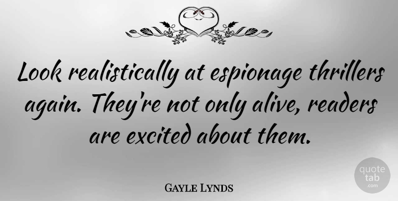 Gayle Lynds Quote About Espionage, Readers, Thrillers: Look Realistically At Espionage Thrillers...