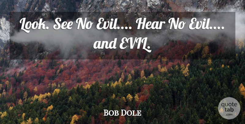 Bob Dole Quote About Evil, Hear: Look See No Evil Hear...