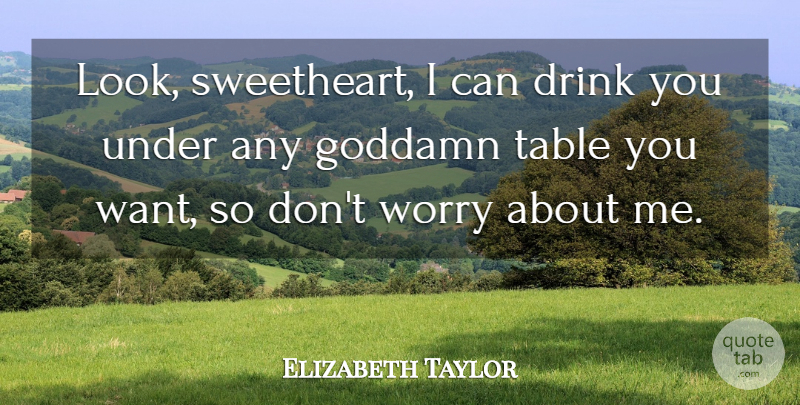 Elizabeth Taylor Quote About Beer, Worry, Looks: Look Sweetheart I Can Drink...