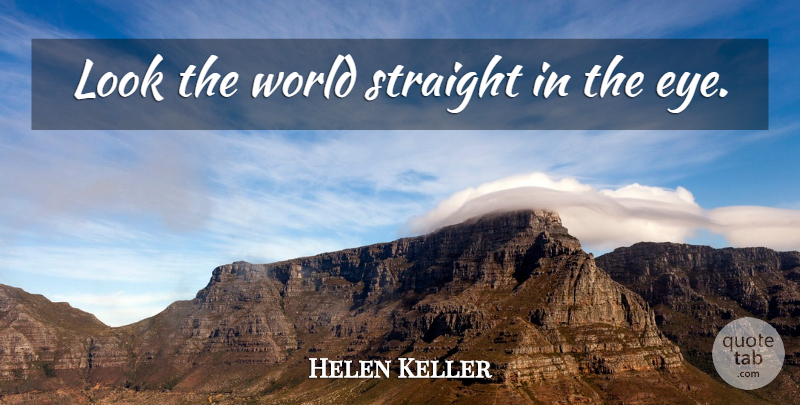 Helen Keller Quote About Motivational, Confidence, Self Esteem: Look The World Straight In...