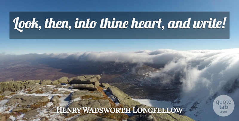 Henry Wadsworth Longfellow Quote About Writing, Heart, Looks: Look Then Into Thine Heart...
