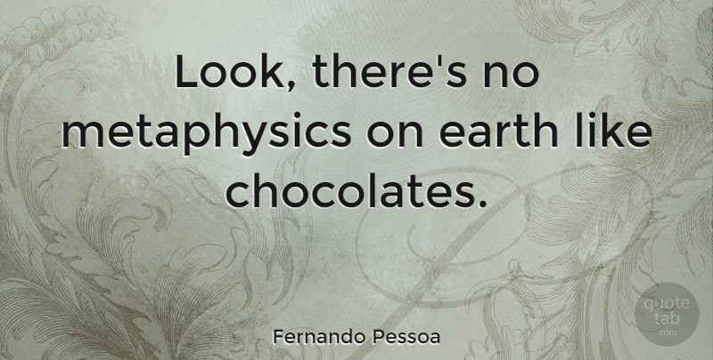 Fernando Pessoa Quote About Love, Halloween, Food: Look Theres No Metaphysics On...