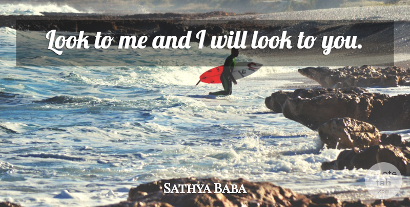 Sathya Baba Quote About undefined: Look To Me And I...