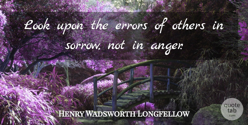 Henry Wadsworth Longfellow Quote About Errors, Sorrow, Looks: Look Upon The Errors Of...