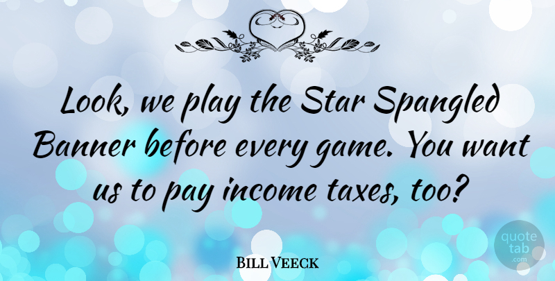 Bill Veeck Quote About Stars, Games, Play: Look We Play The Star...
