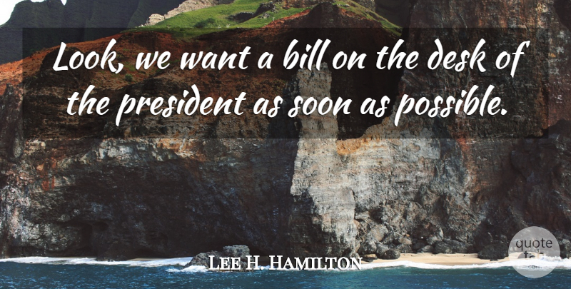 Lee H. Hamilton Quote About Bill, Desk, President, Soon: Look We Want A Bill...