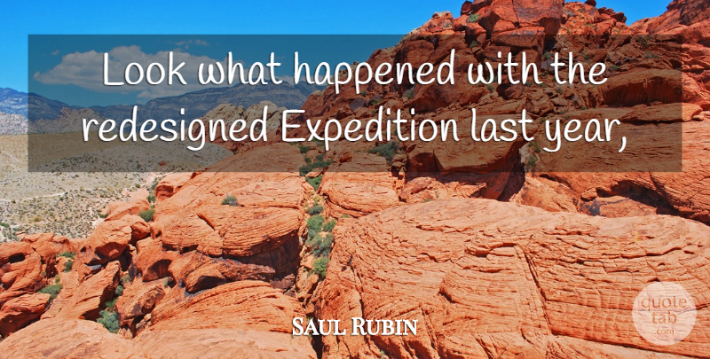 Saul Rubin Quote About Expedition, Happened, Last: Look What Happened With The...