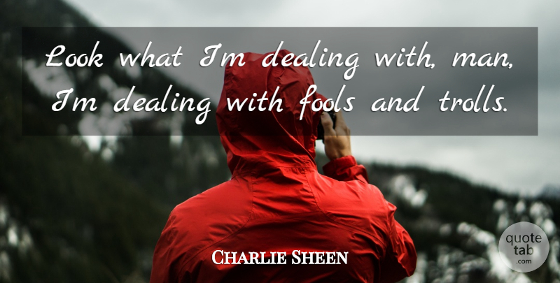 Charlie Sheen Quote About Men, Fool, Looks: Look What Im Dealing With...