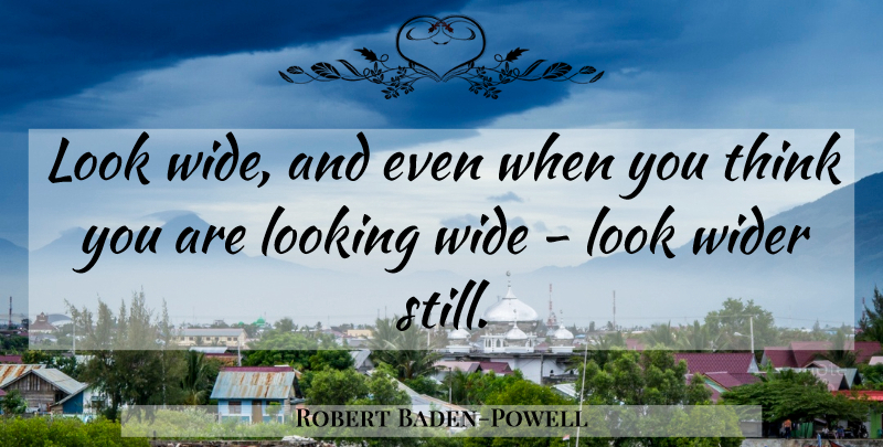 Robert Baden-Powell Quote About Leadership, Thinking, Looks: Look Wide And Even When...