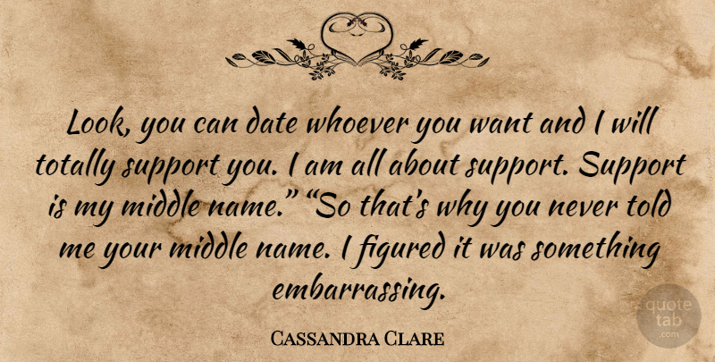 Cassandra Clare Quote About Support You, Names, Looks: Look You Can Date Whoever...