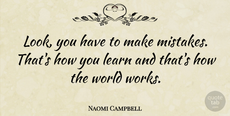 Naomi Campbell Quote About Mistake, Making Mistakes, World: Look You Have To Make...