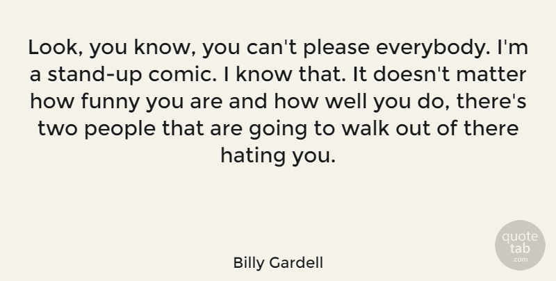 Billy Gardell Quote About Hate, Two, People: Look You Know You Cant...